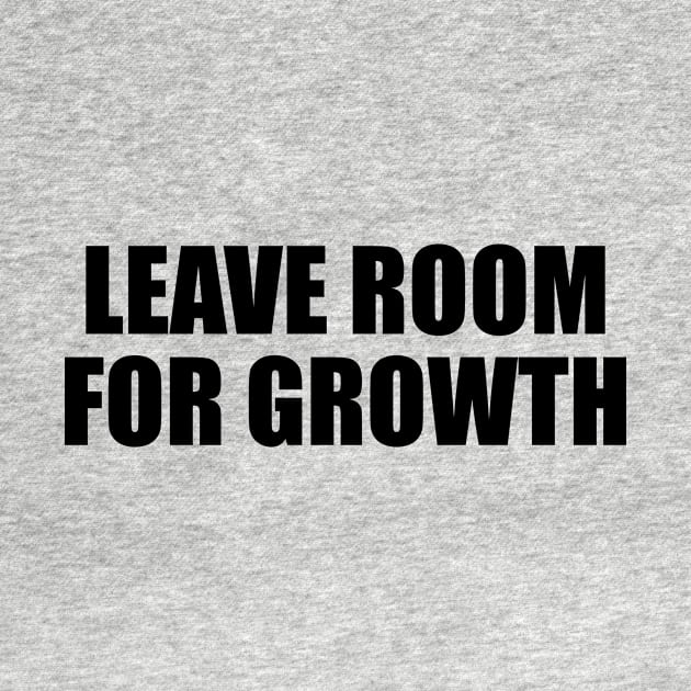 Leave room for growth by BL4CK&WH1TE 